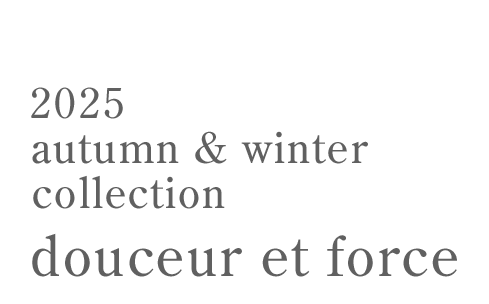 25aw series concept douceur et force〈ドゥスール エ フォース〉