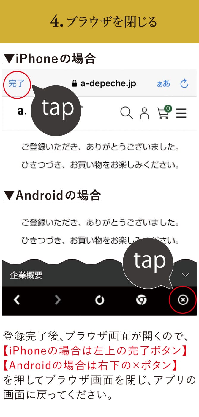 4.ブラウザを閉じる 登録完了後、ブラウザ画面が開くので、【iPhoneの場合は左上の完了ボタン】・【Androidの場合は右下の×ボタン】
            を押してブラウザ画面を閉じ、アプリの画面に戻ってください。